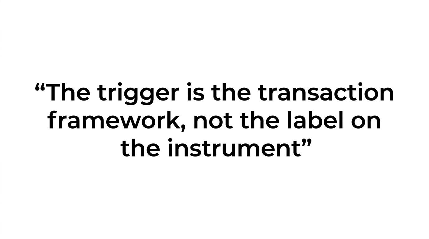 Highlighted quote stating that the trigger is the transaction framework, not the label on the instrument.